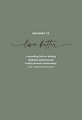 Downloadable and Fillable PDF (Christian Version): Learning to Love Better: A Journaling Guide to Building Emotional Awareness and Healthy Romantic Relationships with Scriptural Reflections
